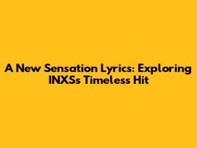 A New Sensation Lyrics: Exploring INXS's Timeless Hit