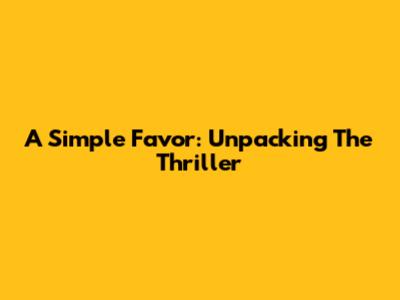 A Simple Favor: Unpacking The Thriller