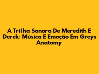 A Trilha Sonora De Meredith E Derek: Música E Emoção Em Grey's Anatomy