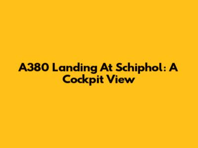 A380 Landing At Schiphol: A Cockpit View