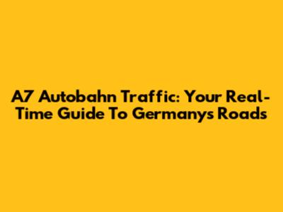 A7 Autobahn Traffic: Your Real-Time Guide To Germany's Roads