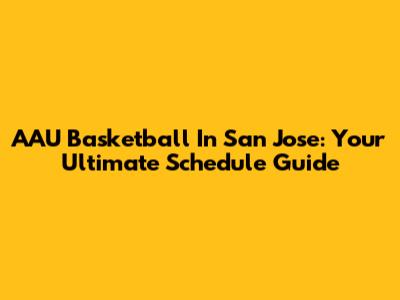 AAU Basketball In San Jose: Your Ultimate Schedule Guide