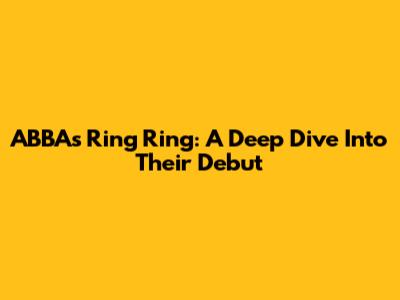 ABBA's 'Ring Ring': A Deep Dive Into Their Debut