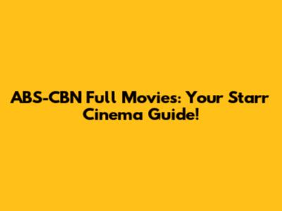 ABS-CBN Full Movies: Your Starr Cinema Guide!
