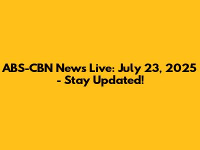 ABS-CBN News Live: July 23, 2025 - Stay Updated!