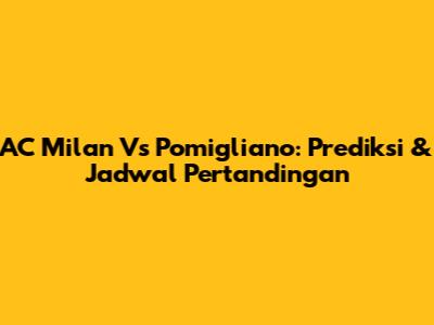 AC Milan Vs Pomigliano: Prediksi & Jadwal Pertandingan