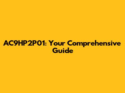 AC9HP2P01: Your Comprehensive Guide