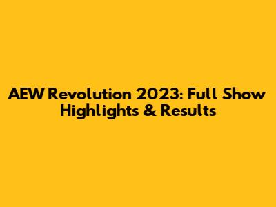 AEW Revolution 2023: Full Show Highlights & Results