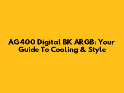 AG400 Digital BK ARGB: Your Guide To Cooling & Style