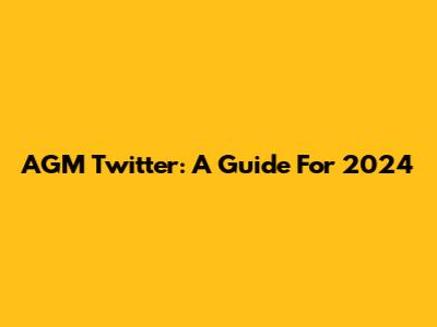 AGM Twitter: A Guide For 2024