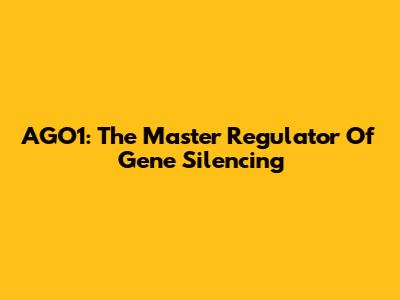 AGO1: The Master Regulator Of Gene Silencing