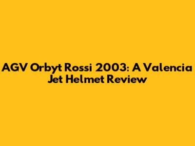 AGV Orbyt Rossi 2003: A Valencia Jet Helmet Review