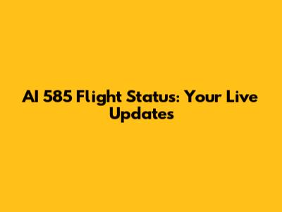 AI 585 Flight Status: Your Live Updates
