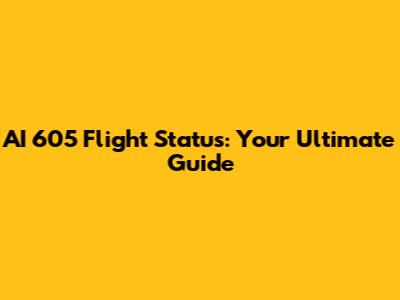 AI 605 Flight Status: Your Ultimate Guide