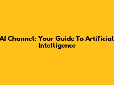 AI Channel: Your Guide To Artificial Intelligence