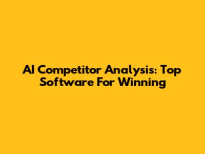 AI Competitor Analysis: Top Software For Winning