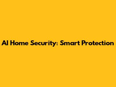 AI Home Security: Smart Protection
