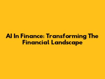AI In Finance: Transforming The Financial Landscape