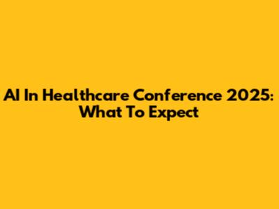 AI In Healthcare Conference 2025: What To Expect