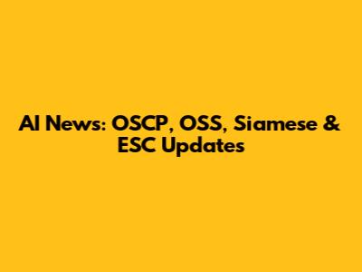 AI News: OSCP, OSS, Siamese & ESC Updates