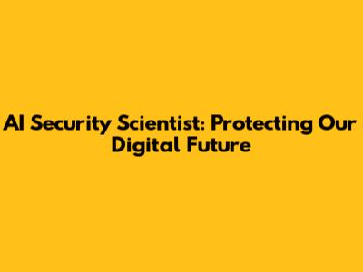AI Security Scientist: Protecting Our Digital Future