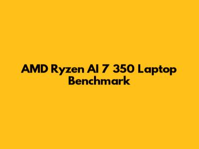 AMD Ryzen AI 7 350 Laptop Benchmark