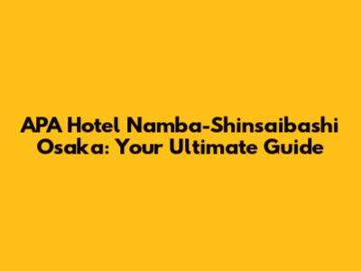 APA Hotel Namba-Shinsaibashi Osaka: Your Ultimate Guide