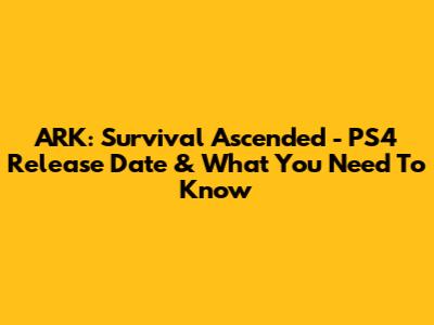 ARK: Survival Ascended - PS4 Release Date & What You Need To Know