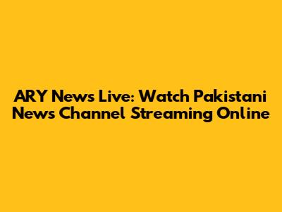 ARY News Live: Watch Pakistani News Channel Streaming Online