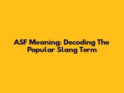 ASF Meaning: Decoding The Popular Slang Term