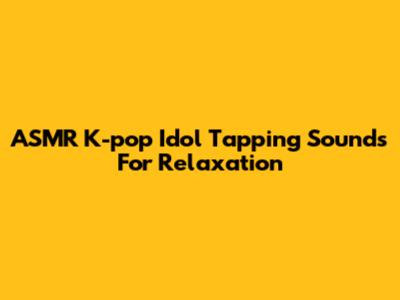 ASMR K-pop Idol Tapping Sounds For Relaxation