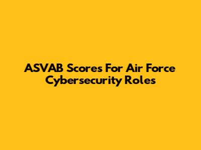 ASVAB Scores For Air Force Cybersecurity Roles