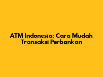 ATM Indonesia: Cara Mudah Transaksi Perbankan