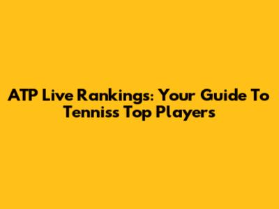 ATP Live Rankings: Your Guide To Tennis's Top Players