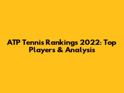 ATP Tennis Rankings 2022: Top Players & Analysis