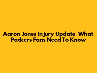 Aaron Jones Injury Update: What Packers Fans Need To Know