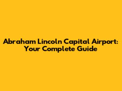 Abraham Lincoln Capital Airport: Your Complete Guide