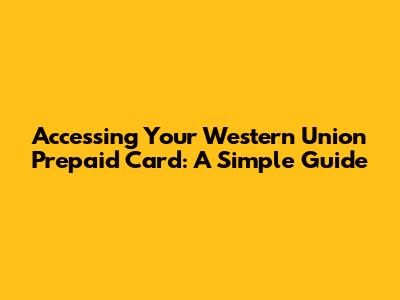 Accessing Your Western Union Prepaid Card: A Simple Guide
