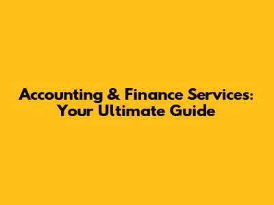 Accounting & Finance Services: Your Ultimate Guide
