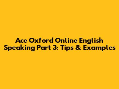 Ace Oxford Online English Speaking Part 3: Tips & Examples