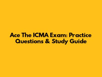 Ace The ICMA Exam: Practice Questions & Study Guide