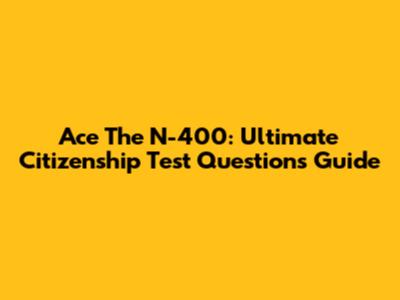 Ace The N-400: Ultimate Citizenship Test Questions Guide