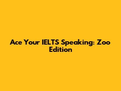 Ace Your IELTS Speaking: Zoo Edition