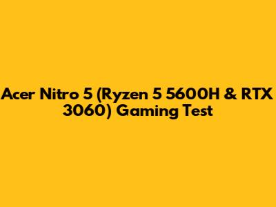 Acer Nitro 5 (Ryzen 5 5600H & RTX 3060) Gaming Test