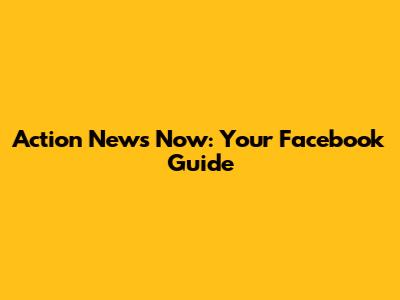 Action News Now: Your Facebook Guide