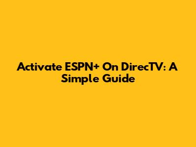 Activate ESPN+ On DirecTV: A Simple Guide