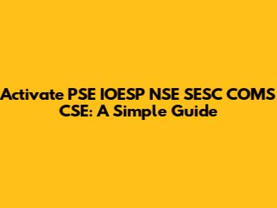 Activate PSE IOESP NSE SESC COMS CSE: A Simple Guide