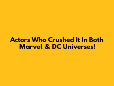 Actors Who Crushed It In Both Marvel & DC Universes!