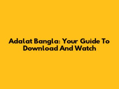 Adalat Bangla: Your Guide To Download And Watch