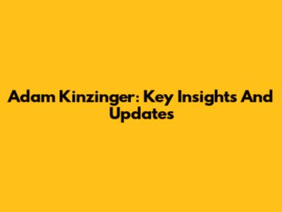 Adam Kinzinger: Key Insights And Updates